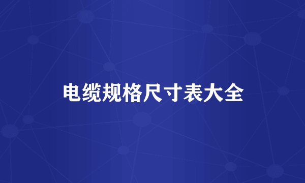 电缆规格尺寸表大全