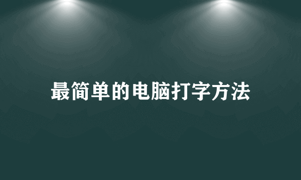 最简单的电脑打字方法