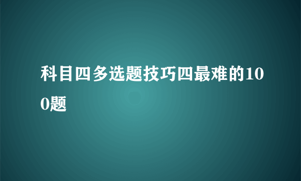 科目四多选题技巧四最难的100题