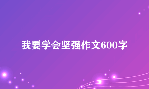 我要学会坚强作文600字