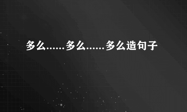 多么......多么......多么造句子