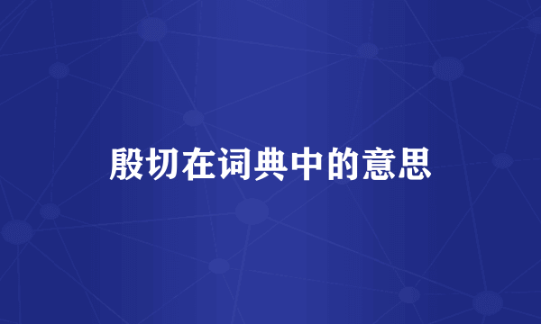 殷切在词典中的意思