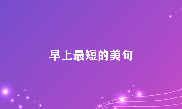 早上最短的美句