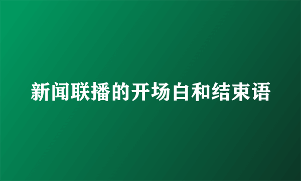 新闻联播的开场白和结束语
