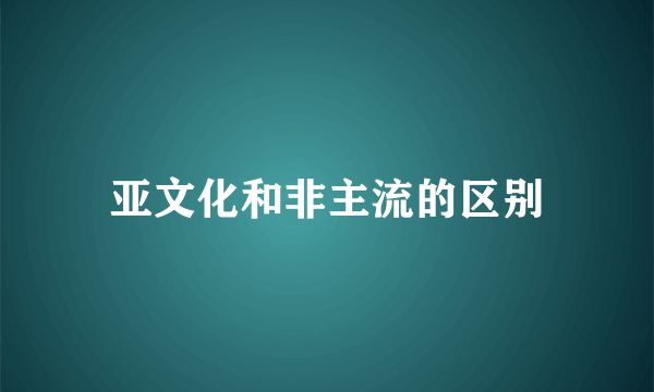 亚文化和非主流的区别