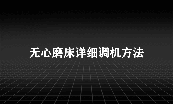 无心磨床详细调机方法