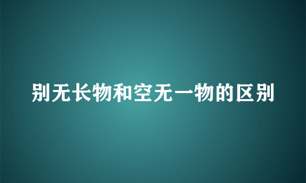 别无长物和空无一物的区别