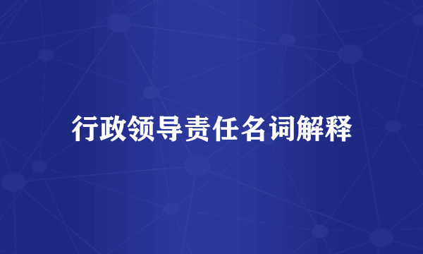 行政领导责任名词解释