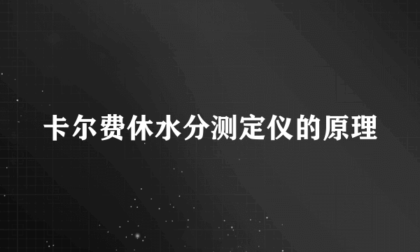 卡尔费休水分测定仪的原理