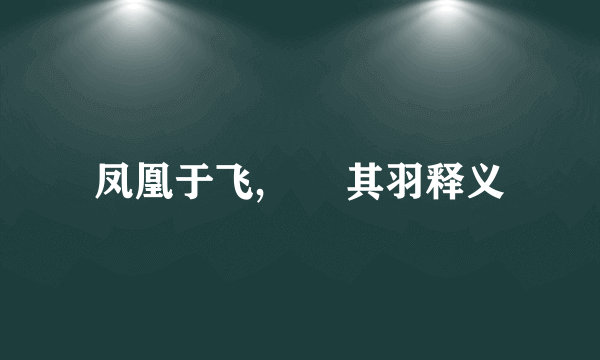 凤凰于飞,翙翙其羽释义