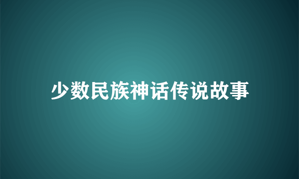 少数民族神话传说故事