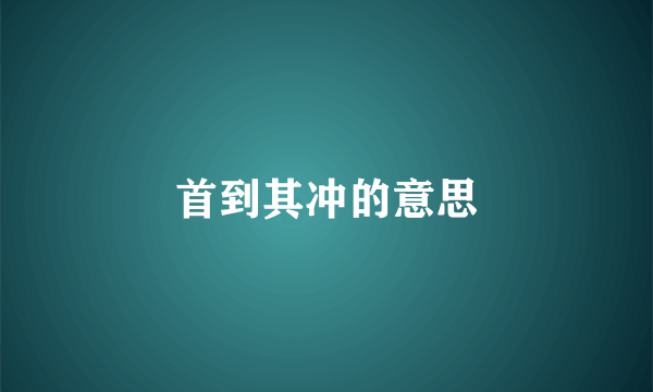首到其冲的意思