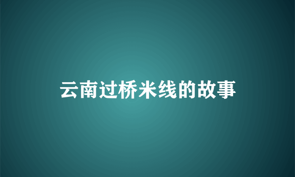 云南过桥米线的故事