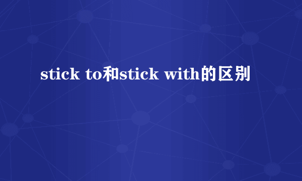 stick to和stick with的区别