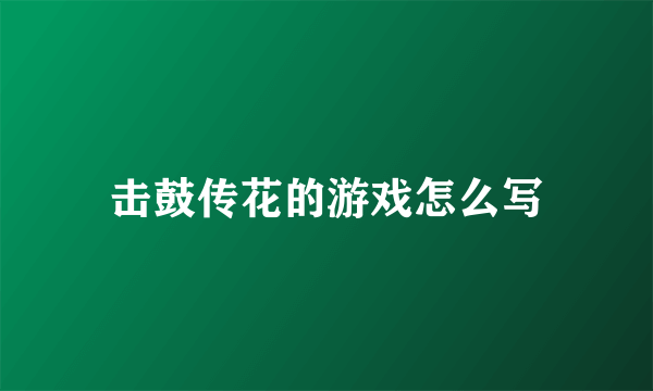 击鼓传花的游戏怎么写
