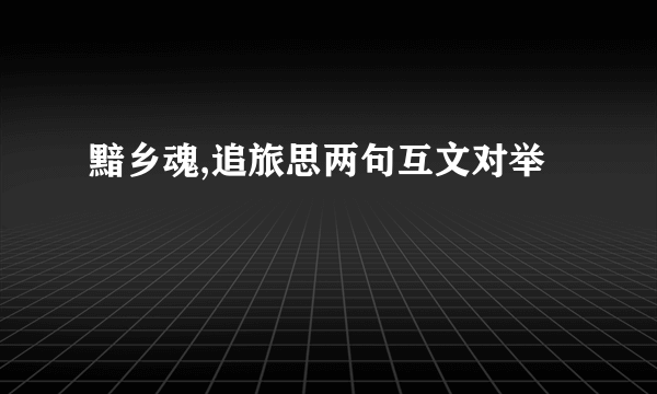 黯乡魂,追旅思两句互文对举