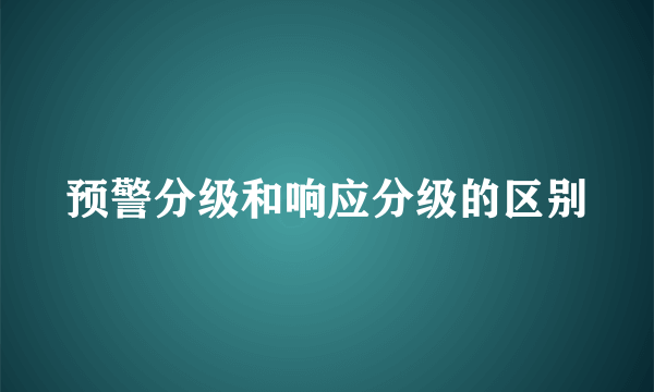 预警分级和响应分级的区别