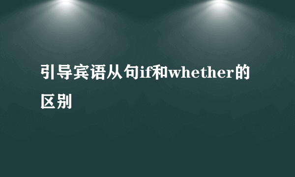 引导宾语从句if和whether的区别