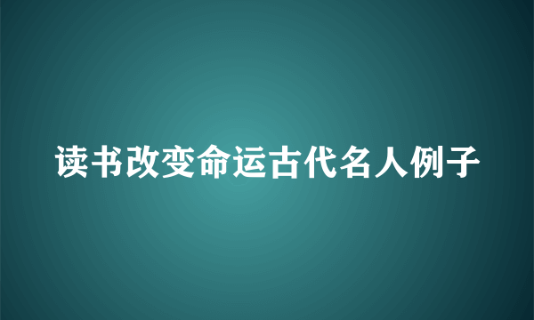 读书改变命运古代名人例子