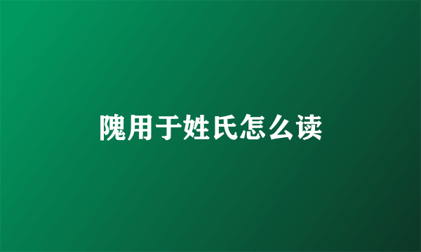 隗用于姓氏怎么读