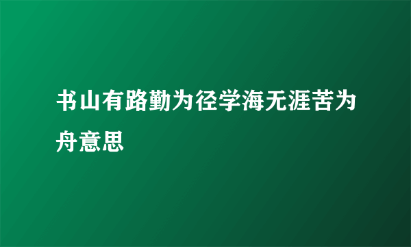 书山有路勤为径学海无涯苦为舟意思