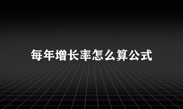 每年增长率怎么算公式