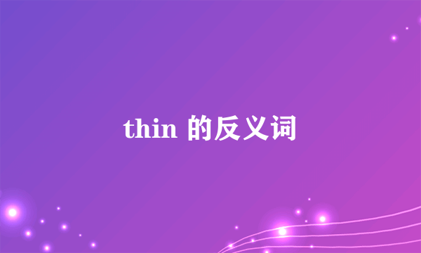 thin 的反义词