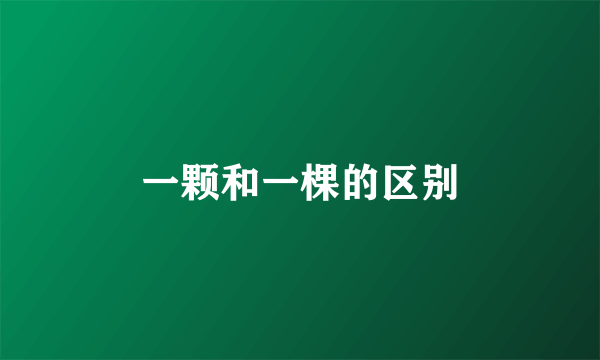 一颗和一棵的区别