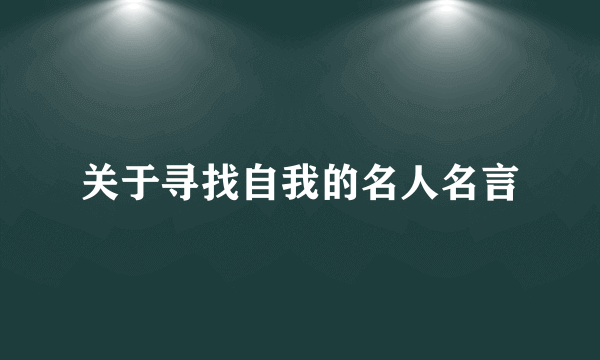 关于寻找自我的名人名言