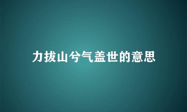 力拔山兮气盖世的意思