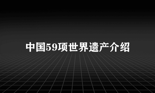 中国59项世界遗产介绍