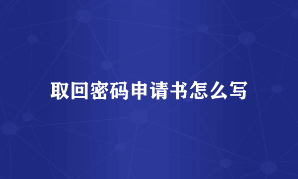 取回密码申请书怎么写