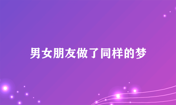 男女朋友做了同样的梦