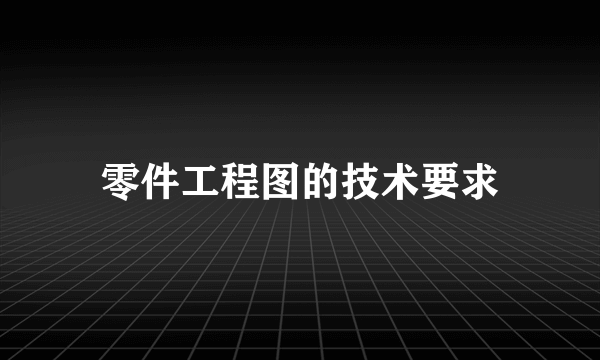 零件工程图的技术要求