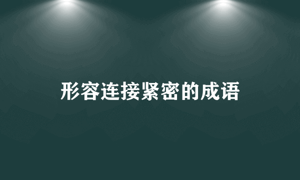 形容连接紧密的成语
