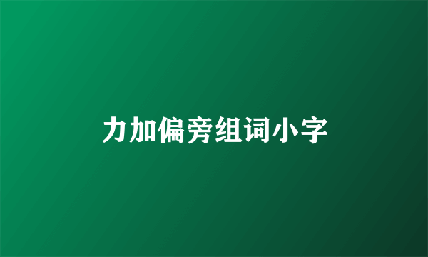 力加偏旁组词小字