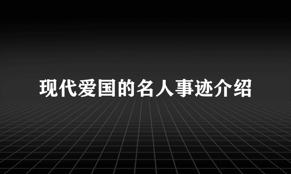 现代爱国的名人事迹介绍