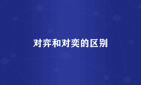 对弈和对奕的区别
