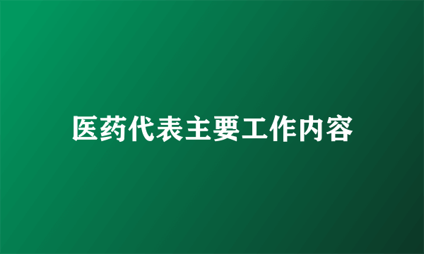 医药代表主要工作内容