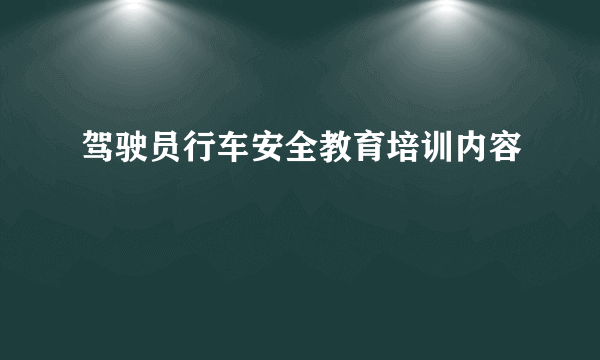 驾驶员行车安全教育培训内容