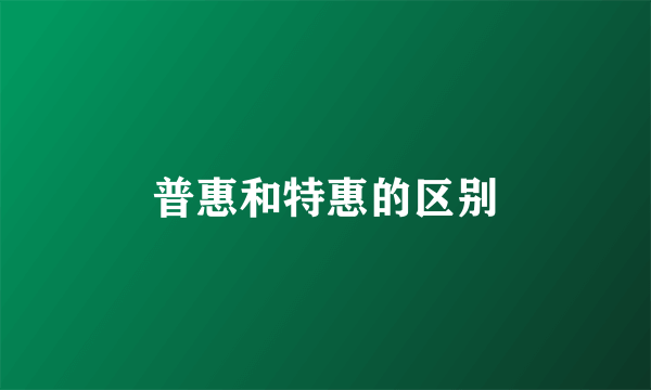 普惠和特惠的区别