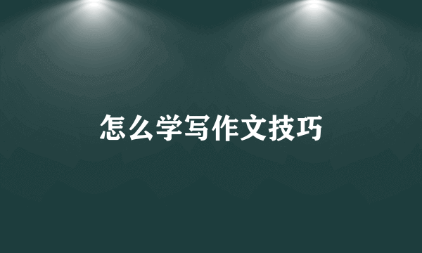 怎么学写作文技巧