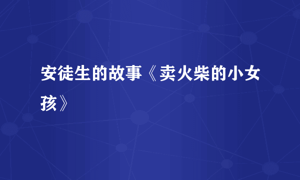 安徒生的故事《卖火柴的小女孩》