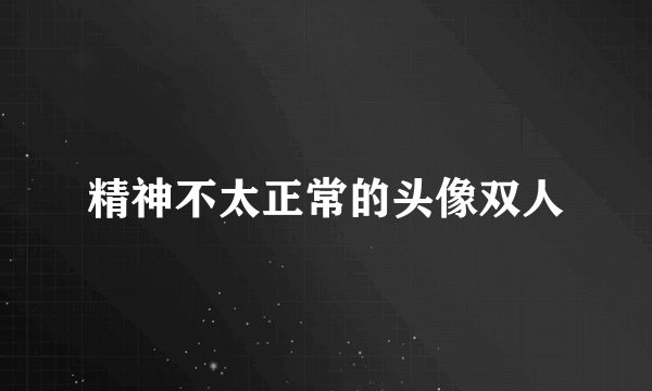 精神不太正常的头像双人