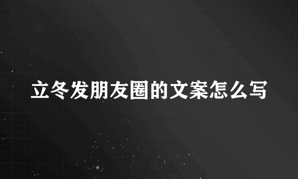 立冬发朋友圈的文案怎么写