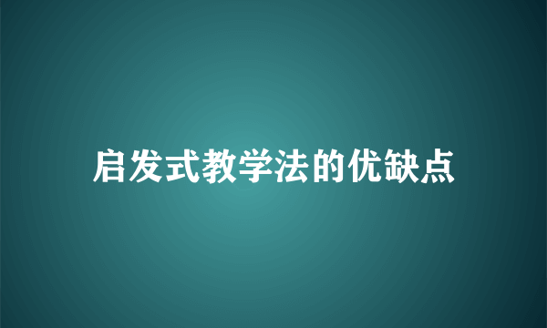 启发式教学法的优缺点