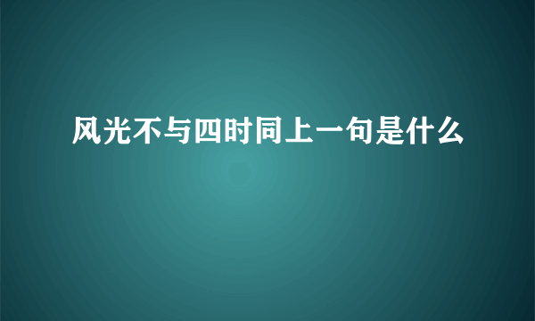 风光不与四时同上一句是什么