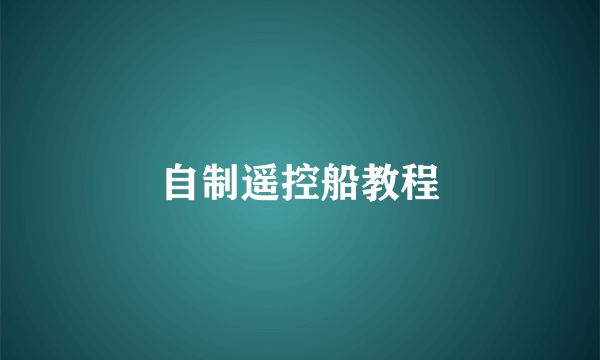 自制遥控船教程