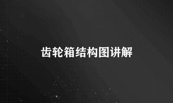 齿轮箱结构图讲解