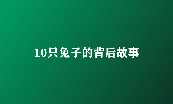 10只兔子的背后故事